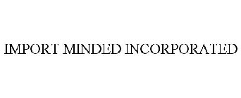 IMPORT MINDED INCORPORATED