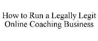 HOW TO RUN A LEGALLY LEGIT ONLINE COACHING BUSINESS