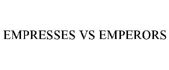 EMPRESSES VS EMPERORS