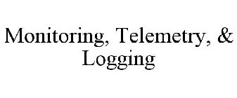 MONITORING, TELEMETRY, & LOGGING