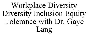 WORKPLACE DIVERSITY DIVERSITY INCLUSION EQUITY TOLERANCE WITH DR. GAYE LANG