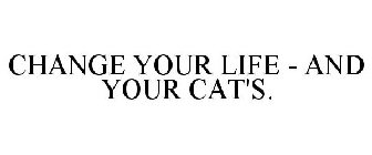 CHANGE YOUR LIFE - AND YOUR CAT'S.