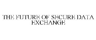 THE FUTURE OF SECURE DATA EXCHANGE