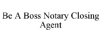 BE A BOSS NOTARY CLOSING AGENT