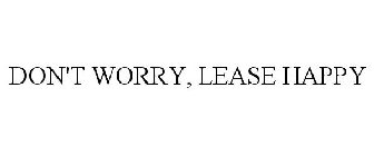 DON'T WORRY, LEASE HAPPY