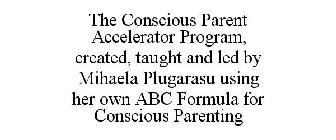 THE CONSCIOUS PARENT ACCELERATOR PROGRAM, CREATED, TAUGHT AND LED BY MIHAELA PLUGARASU USING HER OWN ABC FORMULA FOR CONSCIOUS PARENTING