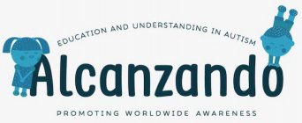 ALCANZANDO EDUCATION AND UNDERSTANDING IN AUTISM PROMOTING WORLDWIDE AWARENESS