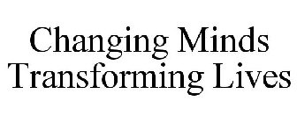 CHANGING MINDS TRANSFORMING LIVES