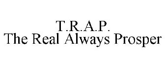 T.R.A.P. THE REAL ALWAYS PROSPER