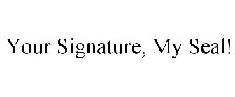 YOUR SIGNATURE, MY SEAL!