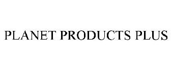 PLANET PRODUCTS PLUS