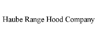 HAUBE RANGE HOOD COMPANY