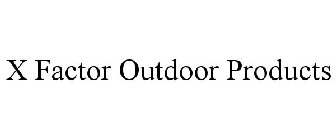 X FACTOR OUTDOOR PRODUCTS
