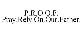 P.R.O.O.F. PRAY.RELY.ON.OUR.FATHER.