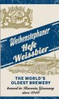 WEIHENSTEPHANER HEFE WEISSBIER BAYERN THE WORLD'S OLDEST BREWERY BREWED IN BAVARIA, GERMANY SINCE 1040