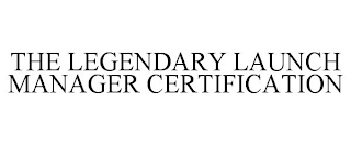 THE LEGENDARY LAUNCH MANAGER CERTIFICATION