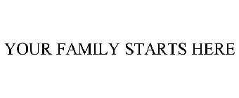 YOUR FAMILY STARTS HERE