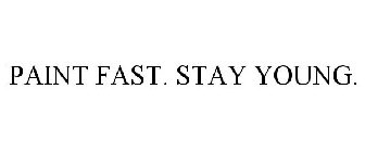 PAINT FAST. STAY YOUNG.