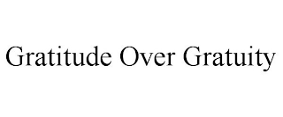 GRATITUDE OVER GRATUITY