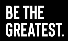 BE THE GREATEST.