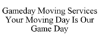 GAMEDAY MOVING SERVICES YOUR MOVING DAY IS OUR GAME DAY