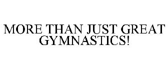 MORE THAN JUST GREAT GYMNASTICS!