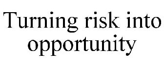 TURNING RISK INTO OPPORTUNITY