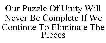 OUR PUZZLE OF UNITY WILL NEVER BE COMPLETE IF WE CONTINUE TO ELIMINATE THE PIECES