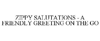 ZIPPY SALUTATIONS - A FRIENDLY GREETING ON THE GO