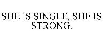 SHE IS SINGLE, SHE IS STRONG.
