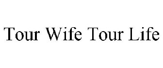 TOUR WIFE TOUR LIFE