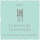 DIY FURNITURE TRANSFERS BY REDESIGN WITH PRIMA