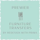 PREMIER FURNITURE TRANSFERS BY REDESIGN WITH PRIMA