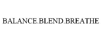 BALANCE.BLEND.BREATHE