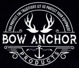 YOU PROTECT THE TRADITIONS LET US PROTECT YOUR EQUIPMENT BOW ANCHOR PRODUCTS