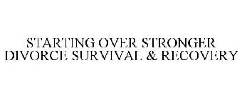 STARTING OVER STRONGER DIVORCE SURVIVAL & RECOVERY