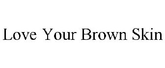 LOVE YOUR BROWN SKIN