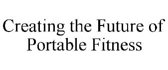 CREATING THE FUTURE OF PORTABLE FITNESS