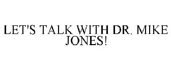 LET'S TALK WITH DR. MIKE JONES!