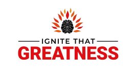 IGNITE THAT GREATNESS