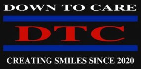 DOWN TO CARE DTC CREATING SMILES SINCE 2020