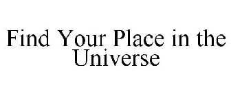 FIND YOUR PLACE IN THE UNIVERSE