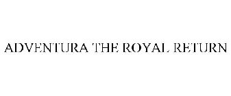 ADVENTURA THE ROYAL RETURN