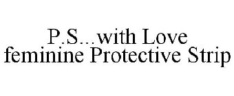 P.S...WITH LOVE FEMININE PROTECTIVE STRIP