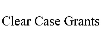 CLEAR CASE GRANTS