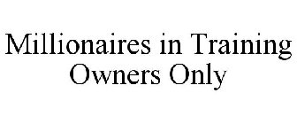 MILLIONAIRES IN TRAINING OWNERS ONLY