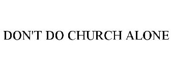DON'T DO CHURCH ALONE