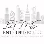 BFIRE ENTERPRISES LLC WE DON'T JUST INVEST, WE DEVELOP AND EMPOWER OUR COMMUNITIES.