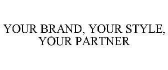 YOUR BRAND, YOUR STYLE, YOUR PARTNER