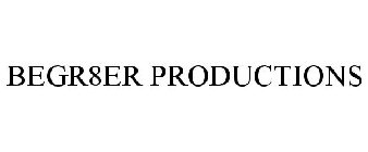 BEGR8ER PRODUCTIONS